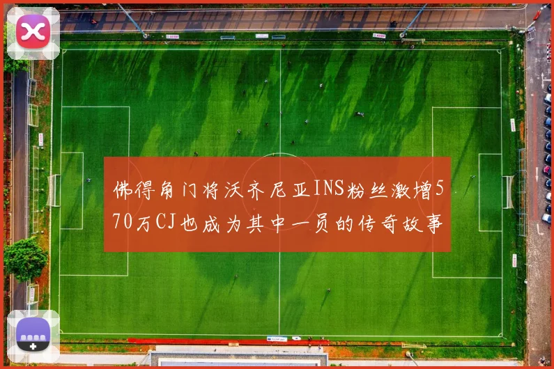 佛得角门将沃齐尼亚INS粉丝激增570万CJ也成为其中一员的传奇故事