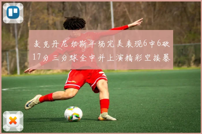 麦克丹尼尔斯半场完美表现6中6砍17分三分球全中并上演精彩空接暴扣